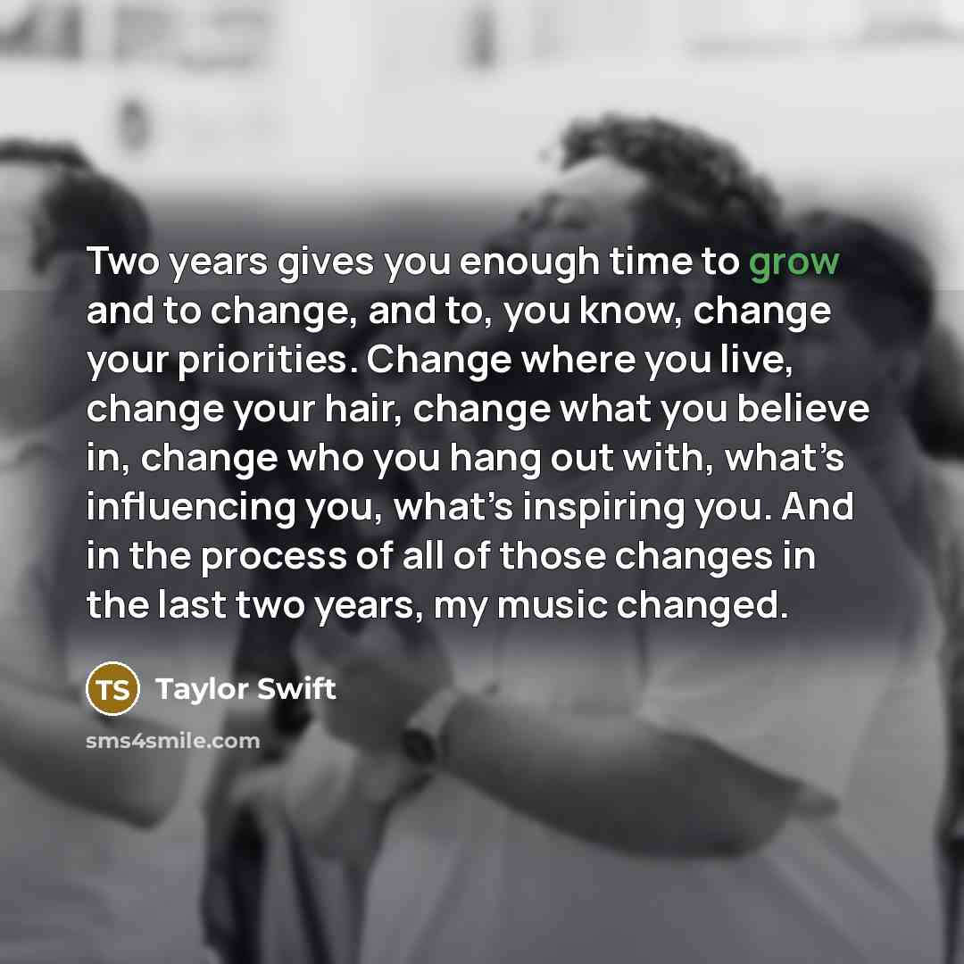 “Two years gives you enough time to grow and to…” quote by Taylor Swift