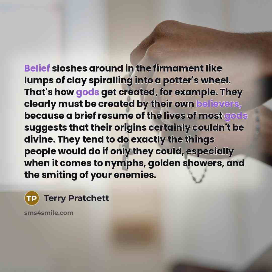 “Belief sloshes around in the firmament like lumps of clay…” quote by Terry Pratchett
