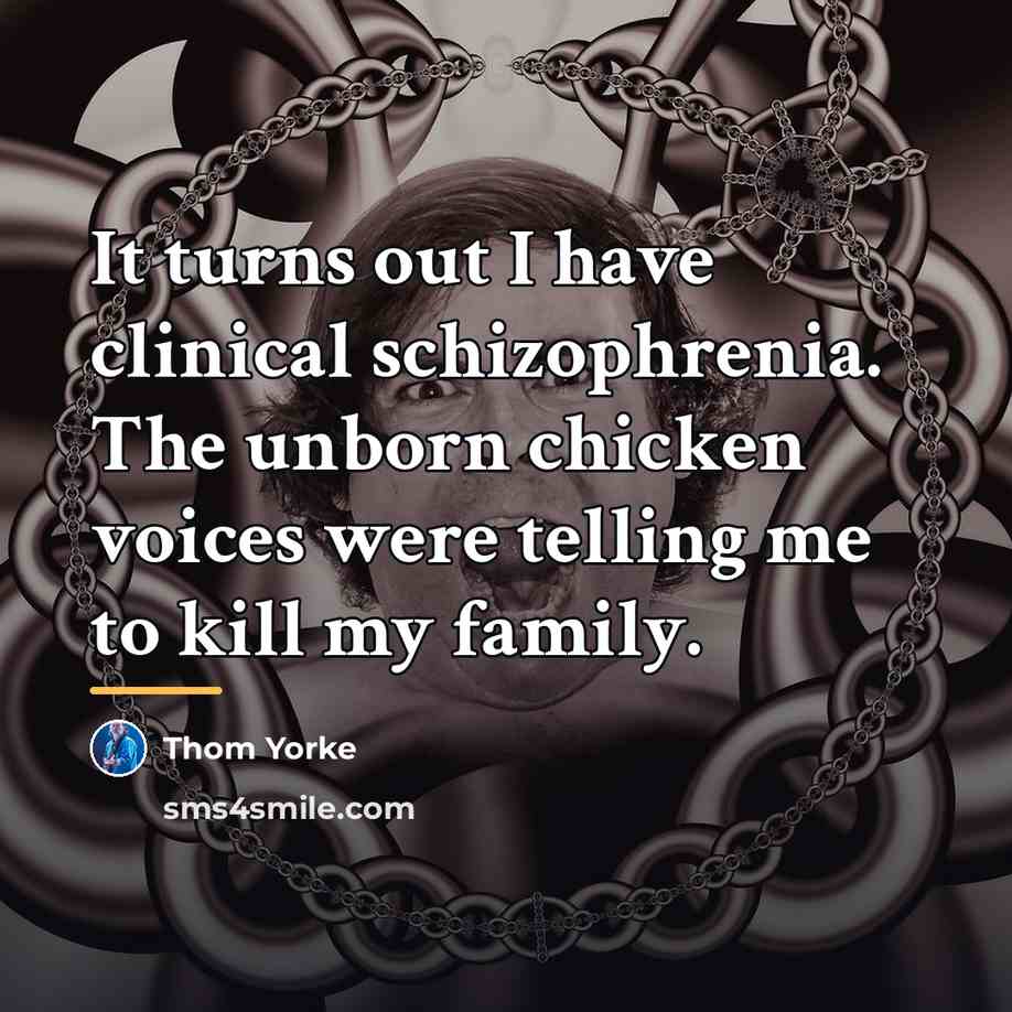 “It turns out I have clinical schizophrenia. The unborn chicken…” quote by Thom Yorke
