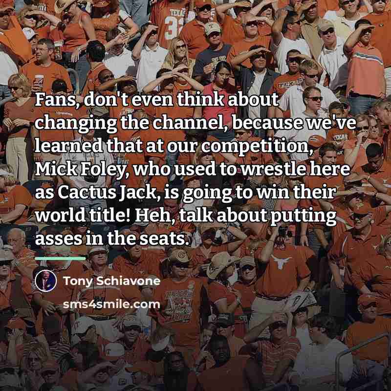 “Fans, don't even think about changing the channel, because we've…” quote by Tony Schiavone