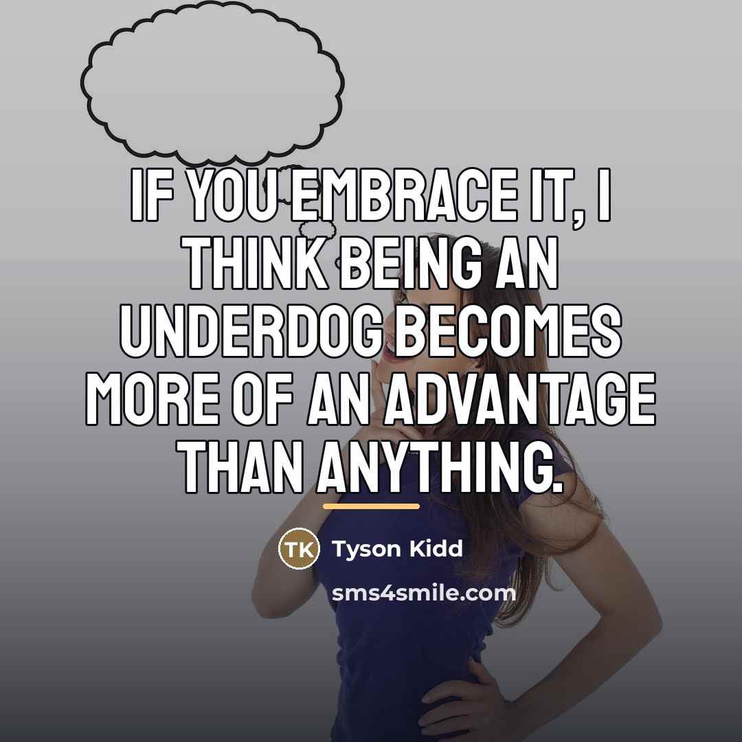 “If you embrace it, I think being an underdog becomes…” quote by Tyson Kidd