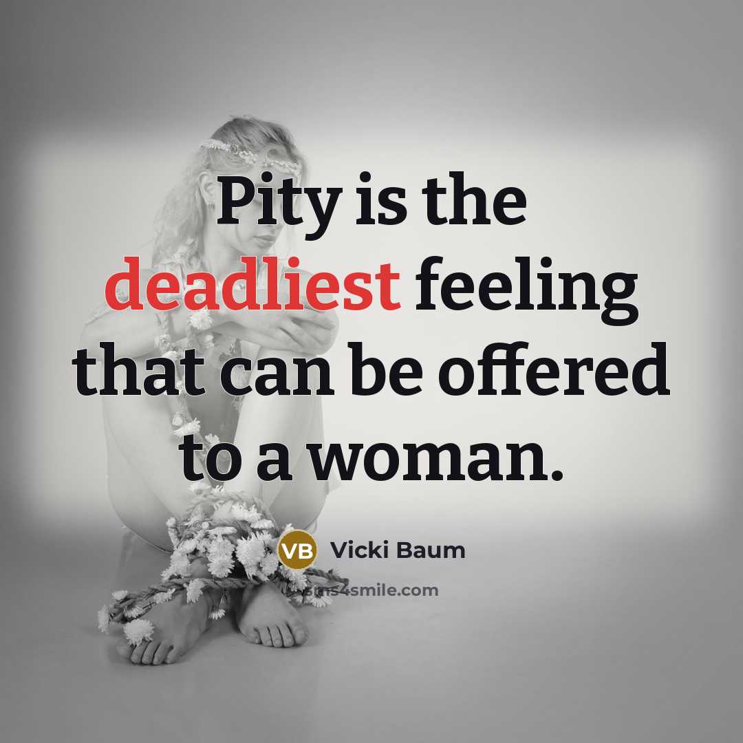 “Pity is the deadliest feeling that can be offered to a woman.” quote by Vicki Baum