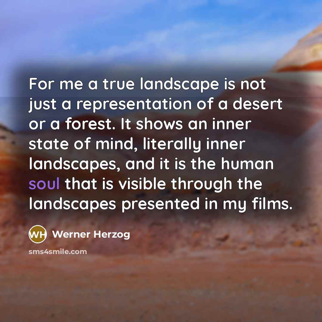 “For me a true landscape is not just a representation…” quote by Werner Herzog