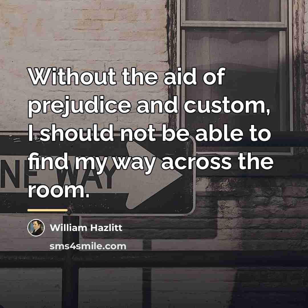 “Without the aid of prejudice and custom, I should not…” quote by William Hazlitt