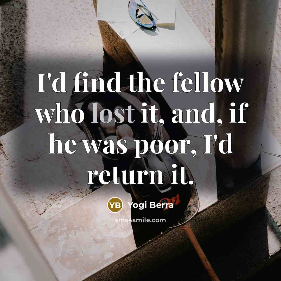 “I'd find the fellow who lost it, and, if he…” quote by Yogi Berra