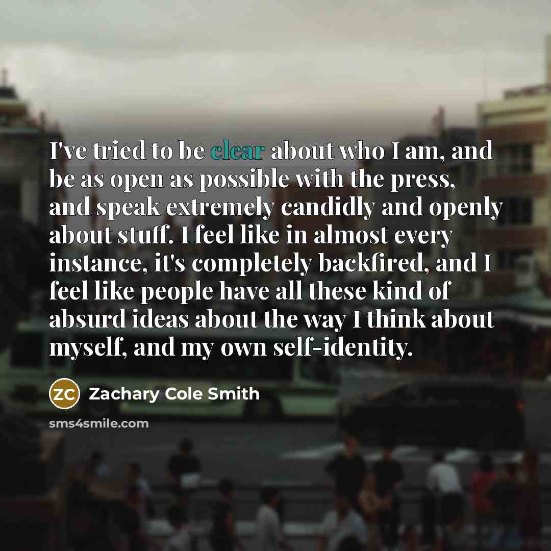 “I've tried to be clear about who I am, and…” quote by Zachary Cole Smith