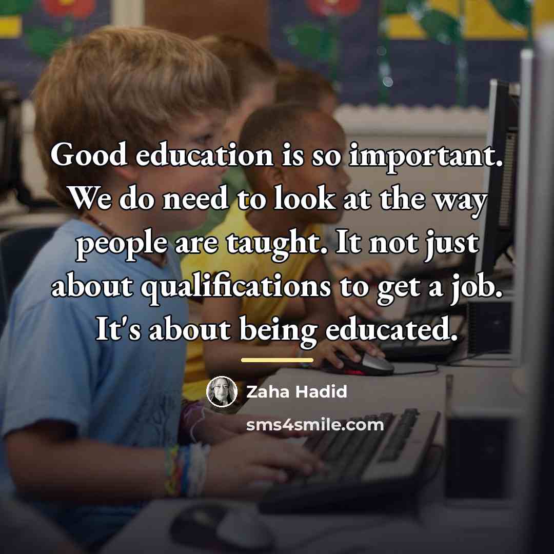 “Good education is so important. We do need to look…” quote by Zaha Hadid