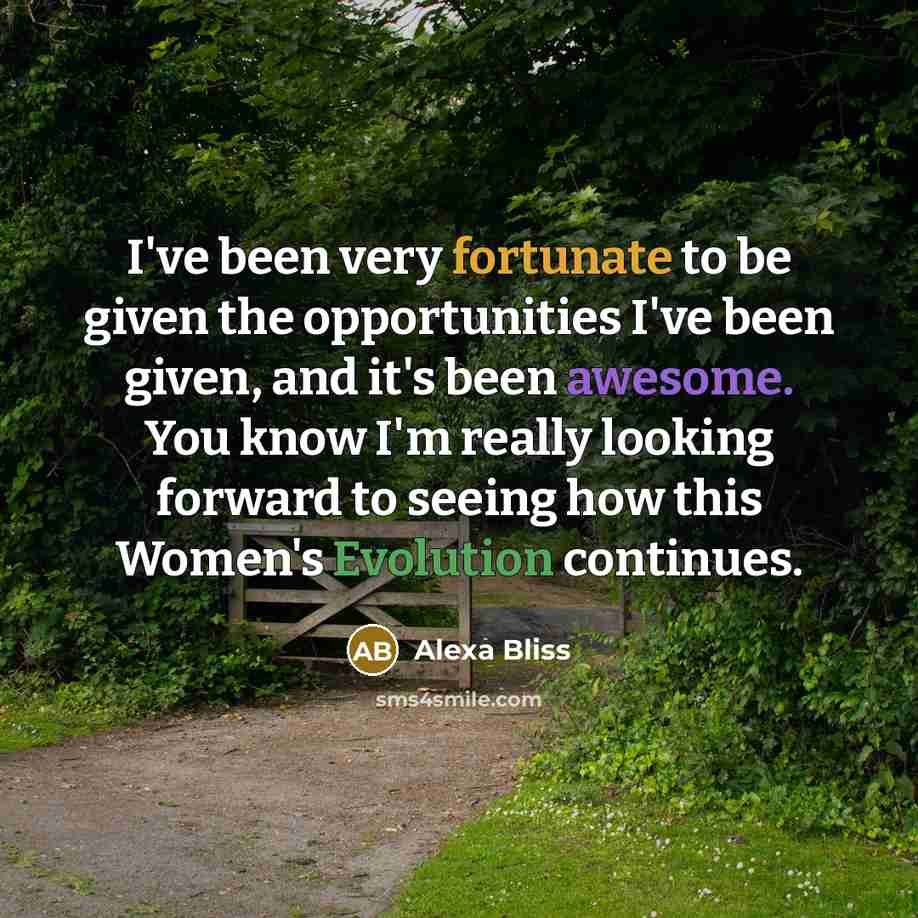 “I've been very fortunate to be given the opportunities I've…” quote by Alexa Bliss