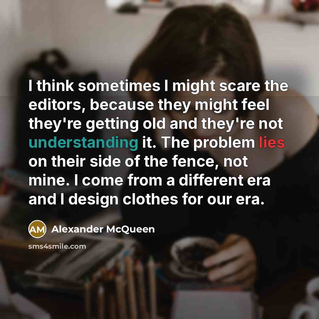 “I think sometimes I might scare the editors, because they…” quote by Alexander McQueen