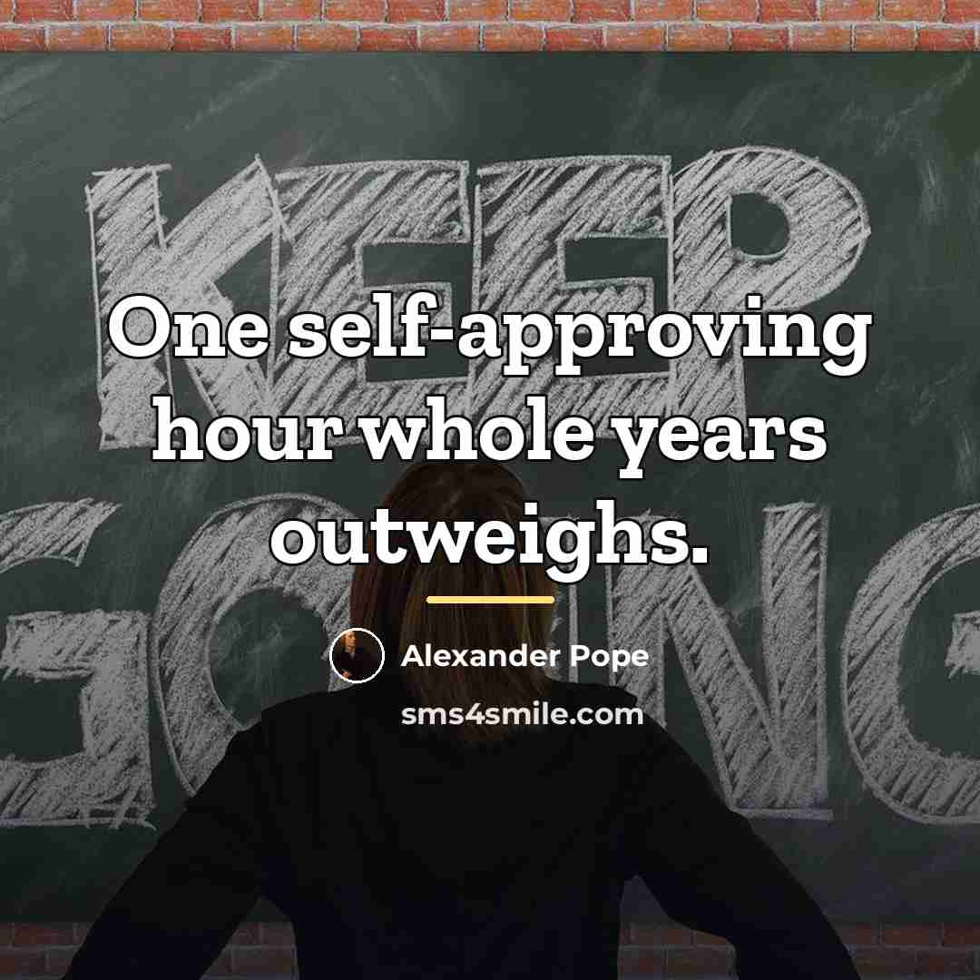 “One self-approving hour whole years outweighs.…” quote by Alexander Pope
