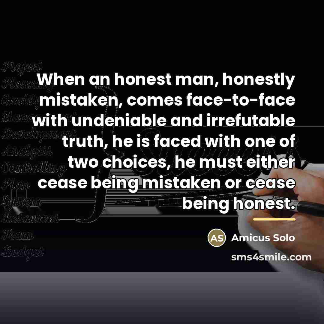 “When an honest man, honestly mistaken, comes face-to-face with undeniable…” quote by Amicus Solo
