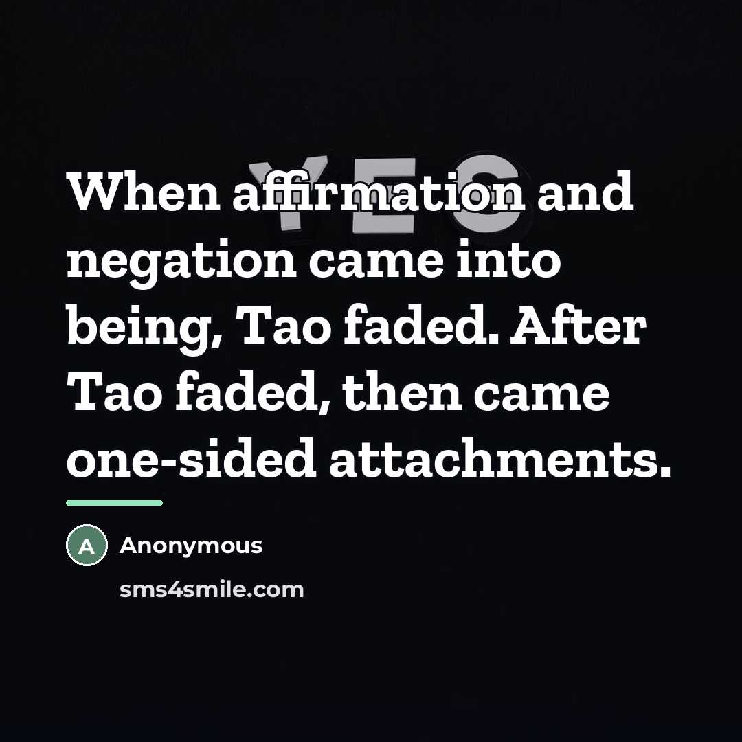 “When affirmation and negation came into being, Tao faded. After…” quote by Anonymous