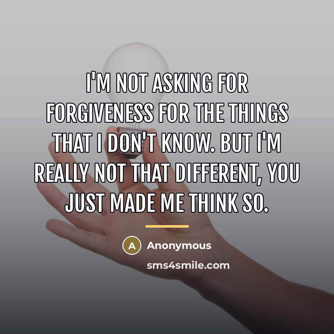 “I'm not asking for forgiveness for the things that I…” quote by Anonymous