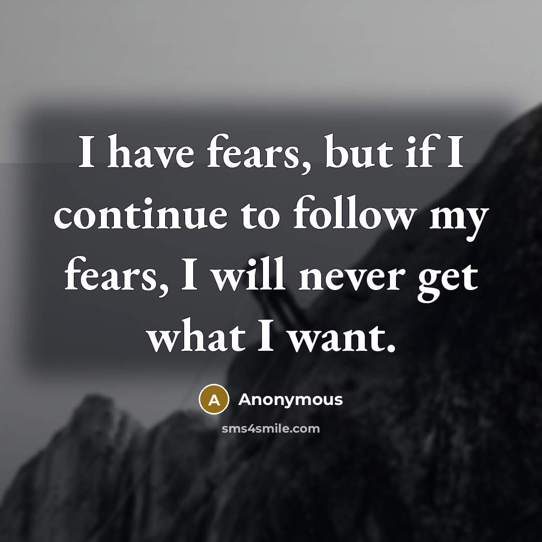 “I have fears, but if I continue to follow my…” quote by Anonymous