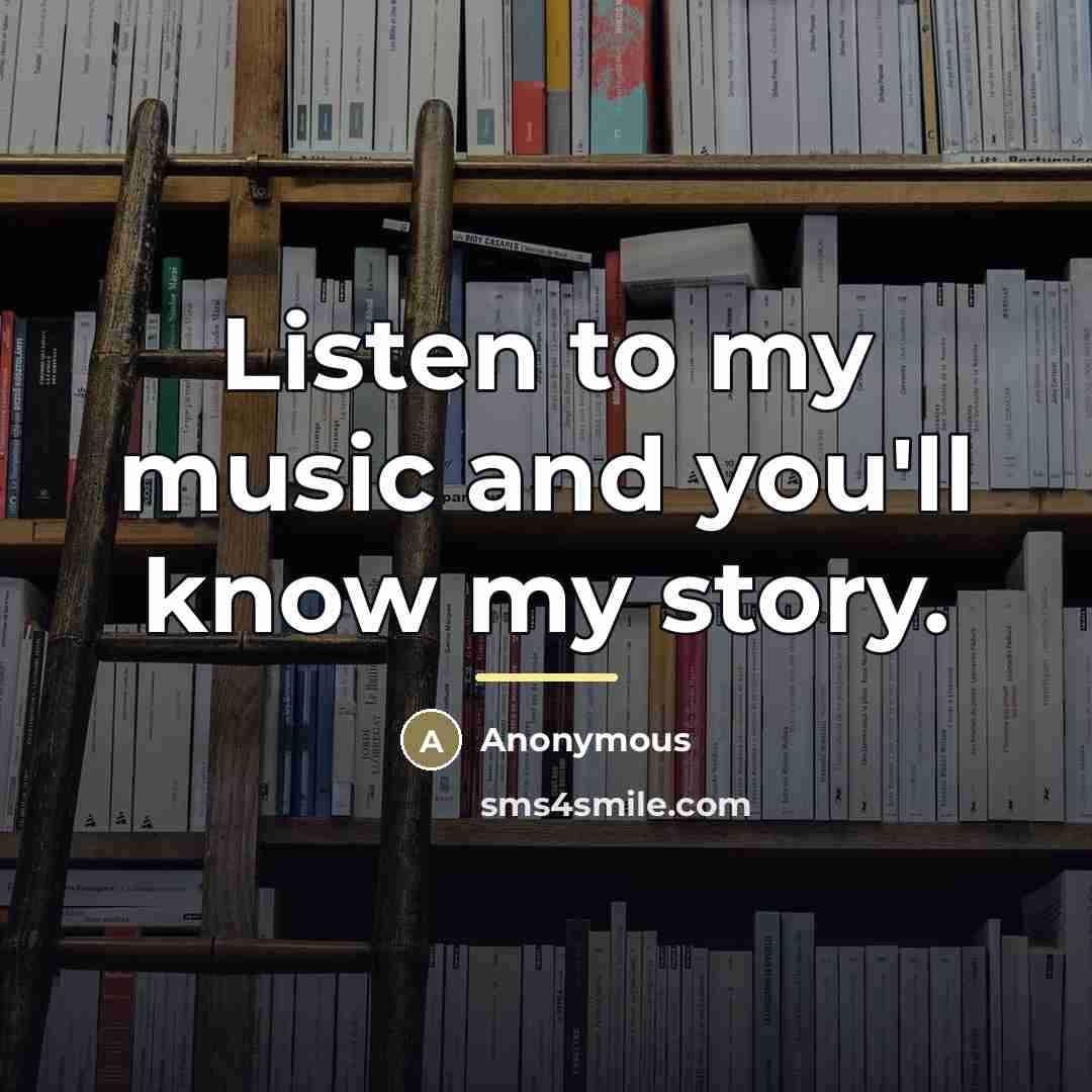 “Listen to my music and you'll know my story.…” quote by Anonymous