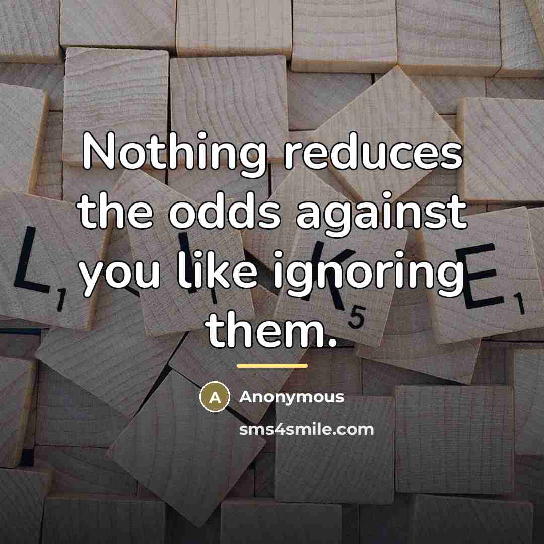 “Nothing reduces the odds against you like ignoring them.…” quote by Anonymous