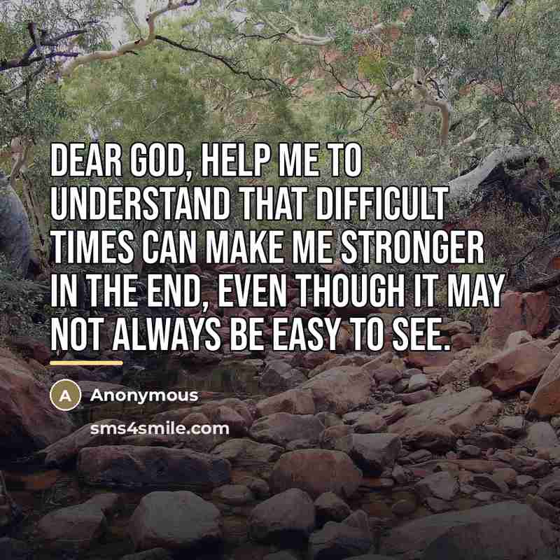 “Dear God, Help me to understand that difficult times can…” quote by Anonymous
