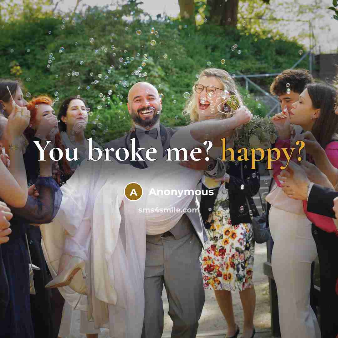 “You broke me? happy?…” quote by Anonymous