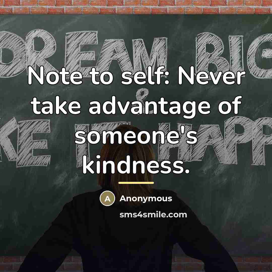 “Note to self: Never take advantage of someone's kindness.…” quote by Anonymous