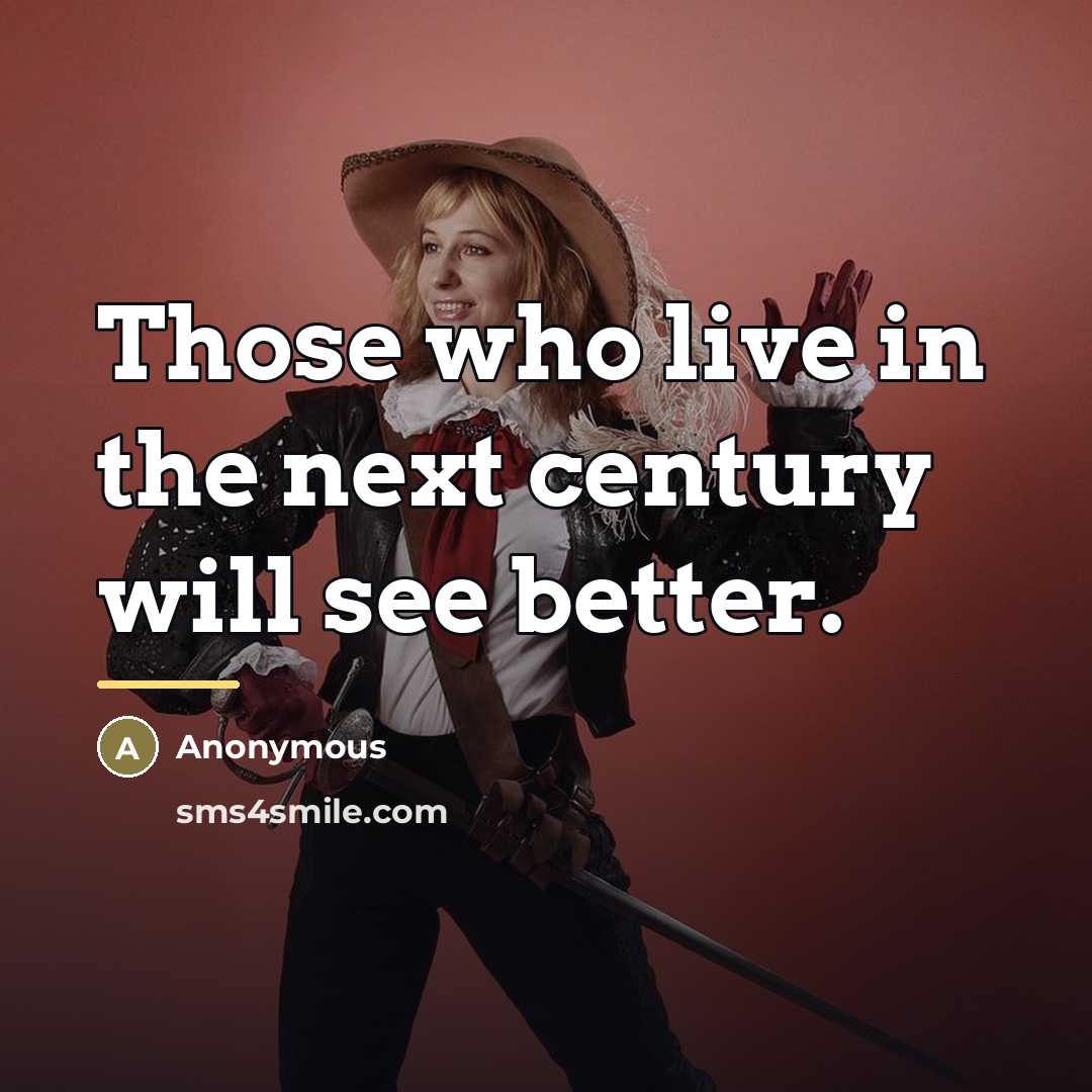 “Those who live in the next century will see better.…” quote by Anonymous