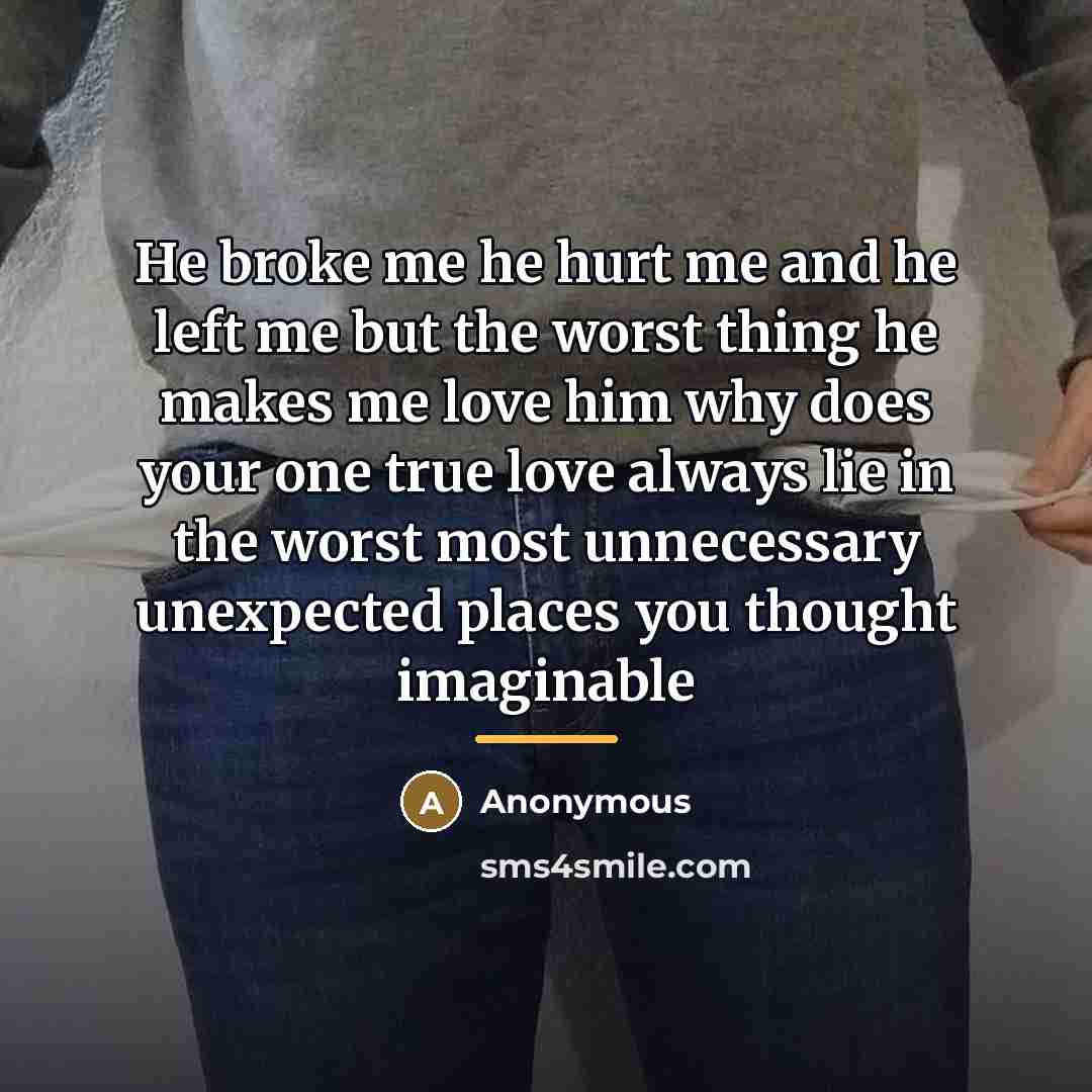 “He broke me he hurt me and he left me…” quote by Anonymous