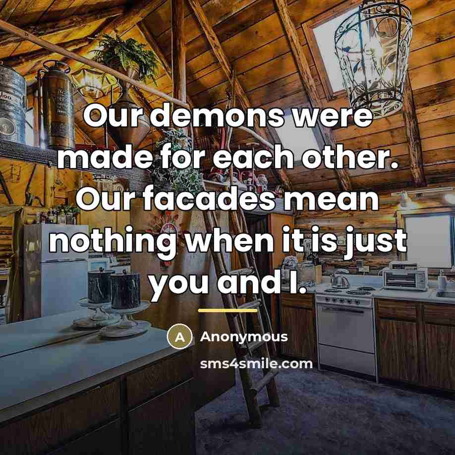 “Our demons were made for each other. Our facades mean…” quote by Anonymous