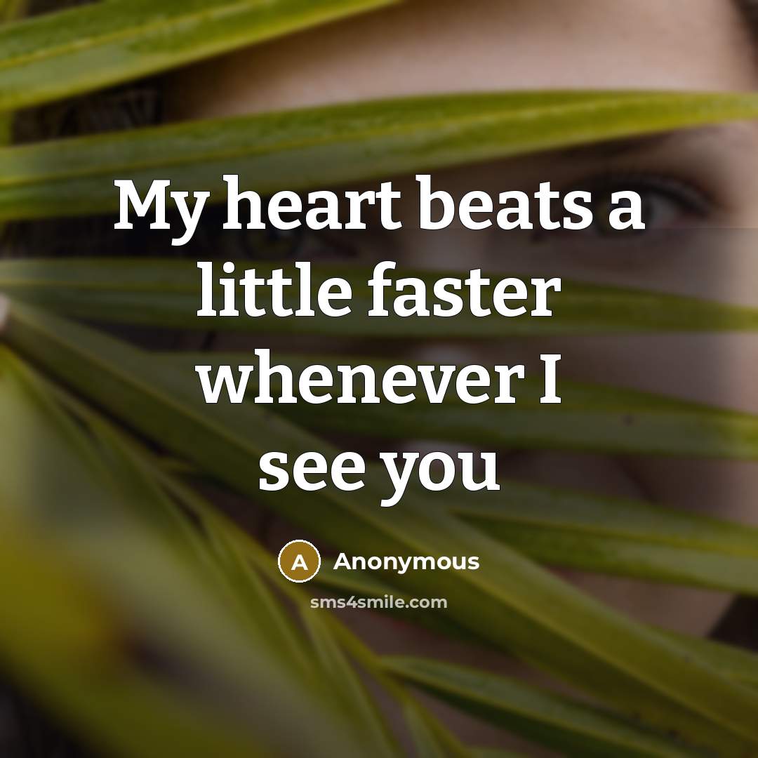 “My heart beats a little faster whenever I see you…” quote by Anonymous