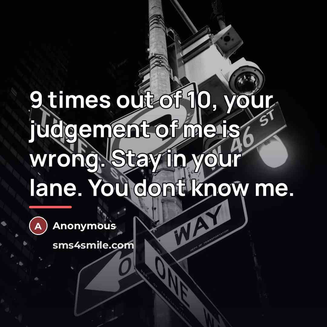 “9 times out of 10, your judgement of me is…” quote by Anonymous