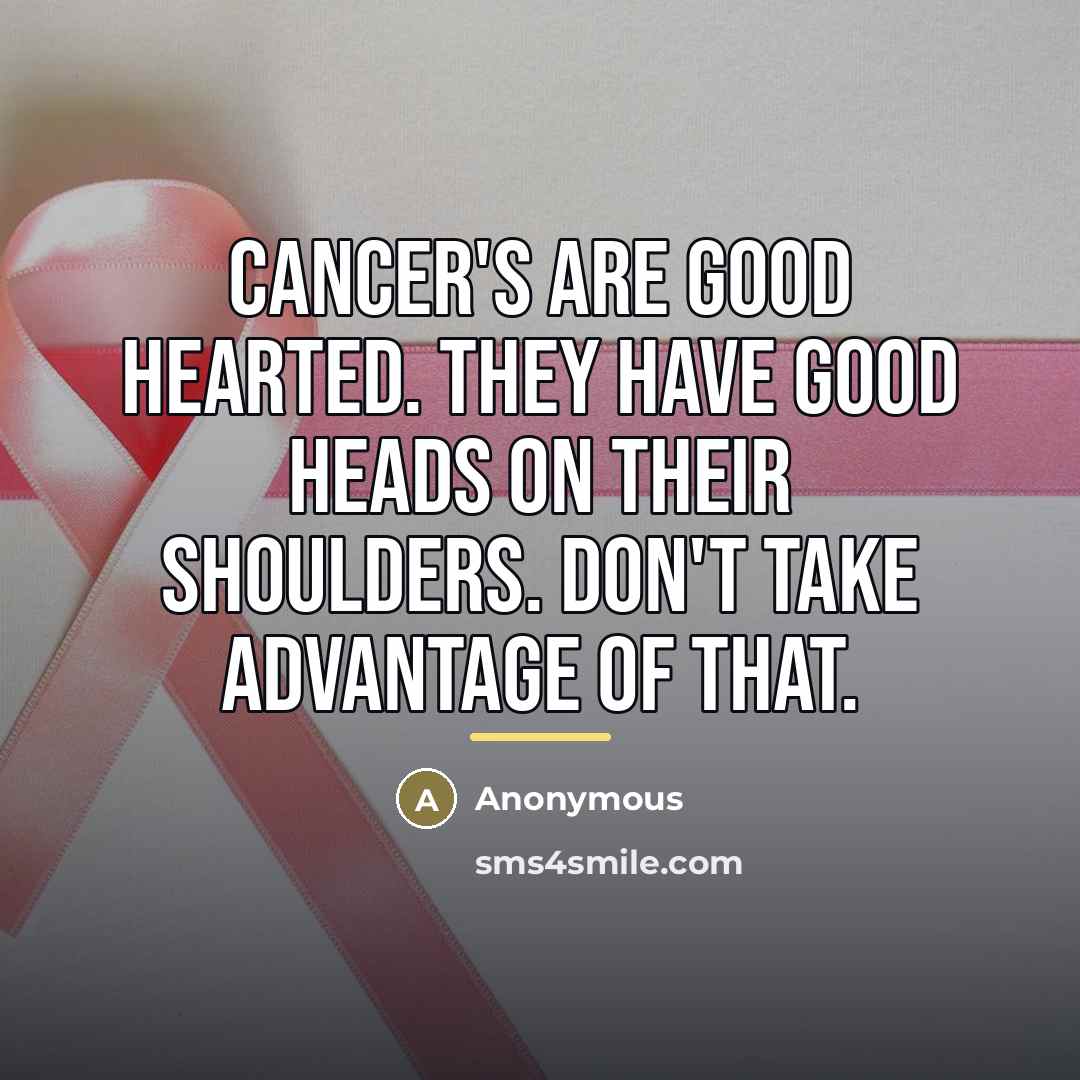 “Cancer's are good hearted. They have good heads on their…” quote by Anonymous