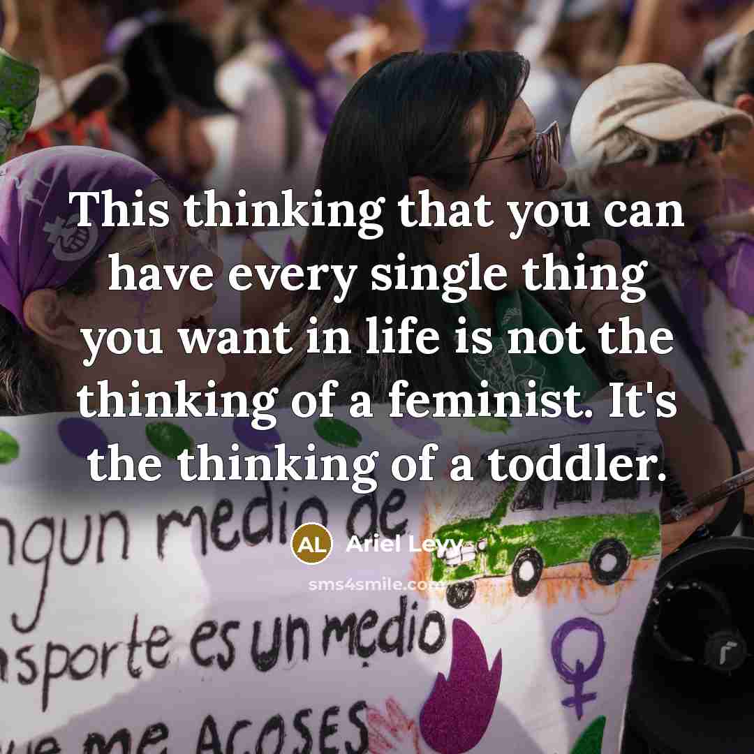 “This thinking that you can have every single thing you…” quote by Ariel Levy
