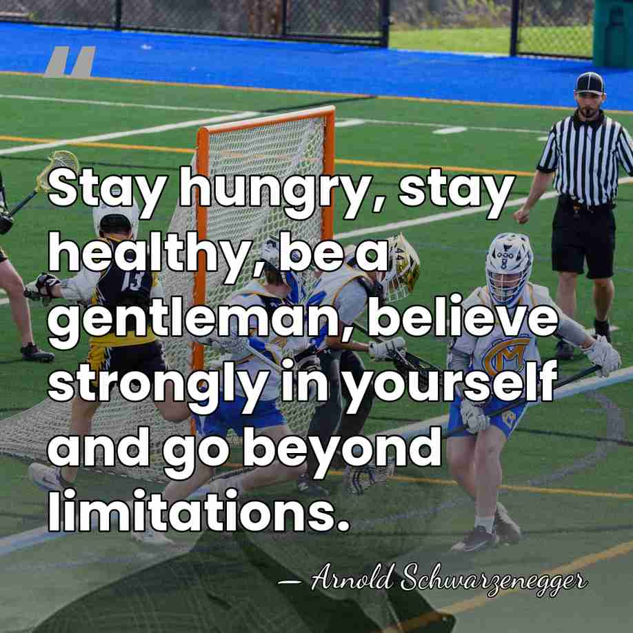 Stay hungry, stay healthy, be a gentleman, believe strongly in yourself and&hellip; - Arnold Schwarzenegger