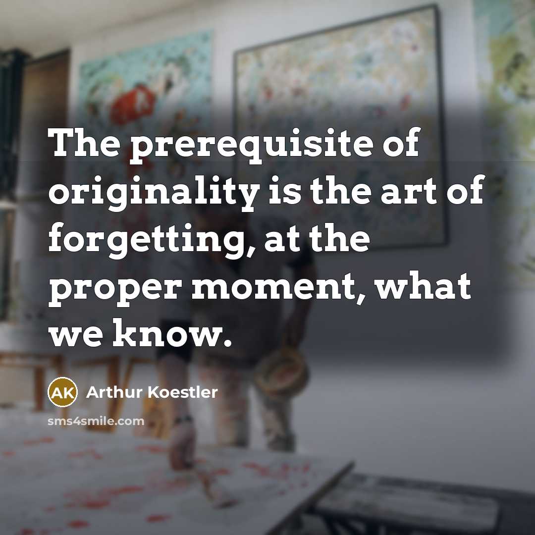 “The prerequisite of originality is the art of forgetting, at…” quote by Arthur Koestler