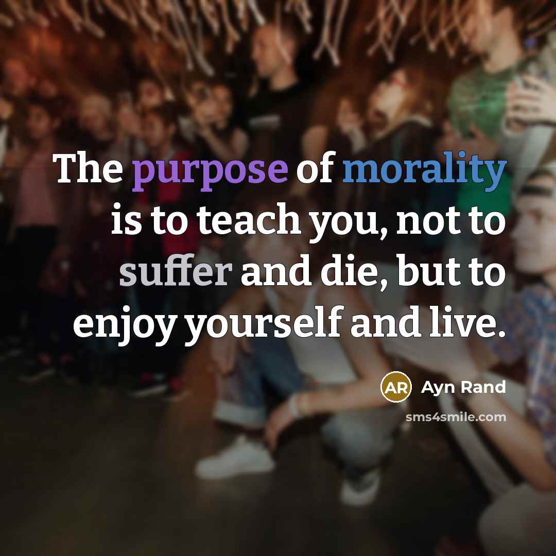 “The purpose of morality is to teach you, not to…” quote by Ayn Rand