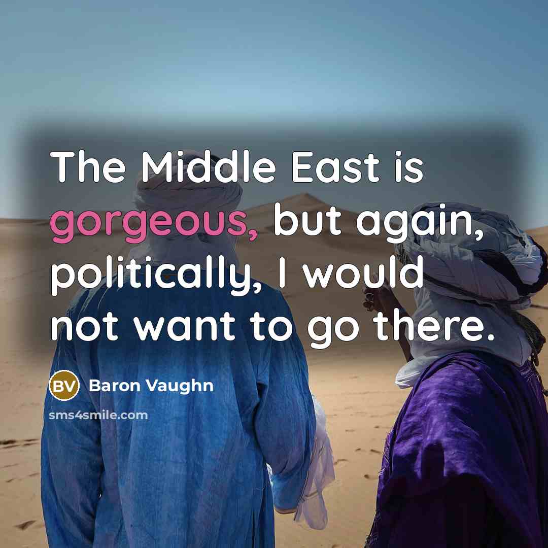 “The Middle East is gorgeous, but again, politically, I would…” quote by Baron Vaughn