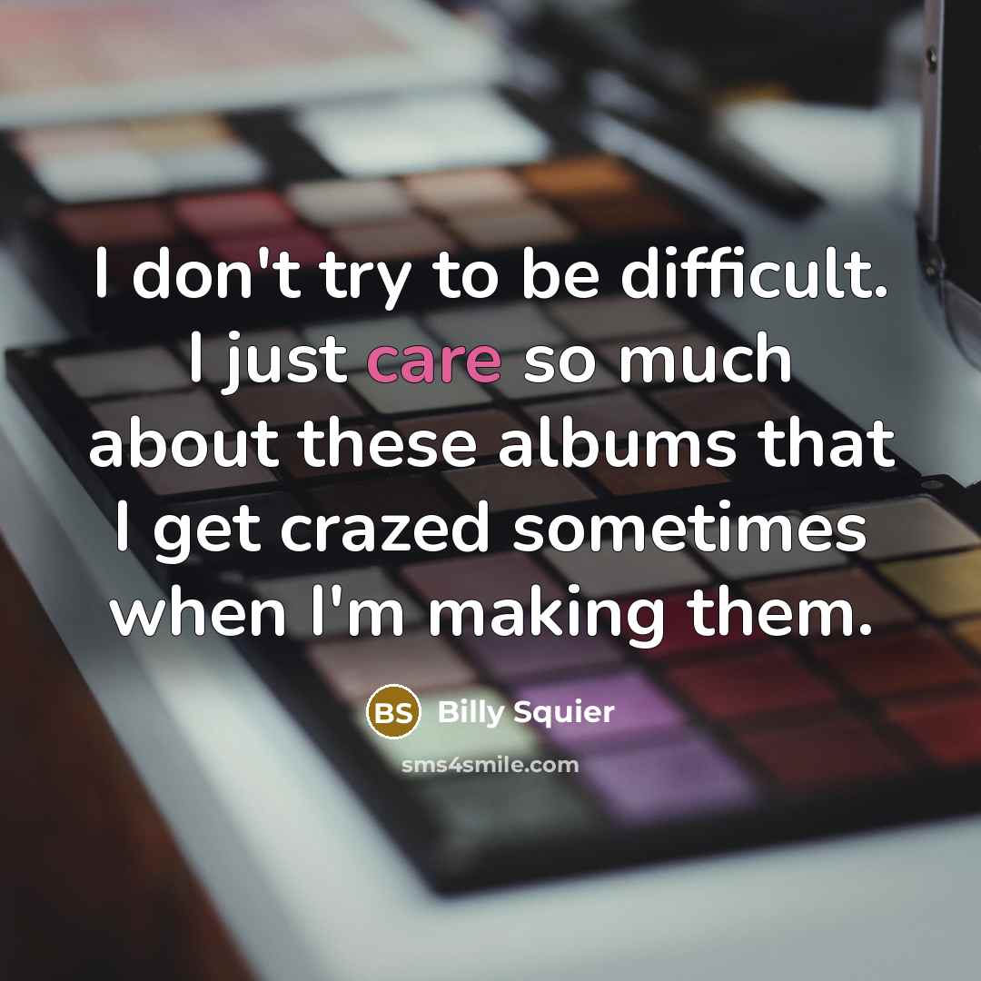 “I don't try to be difficult. I just care so…” quote by Billy Squier