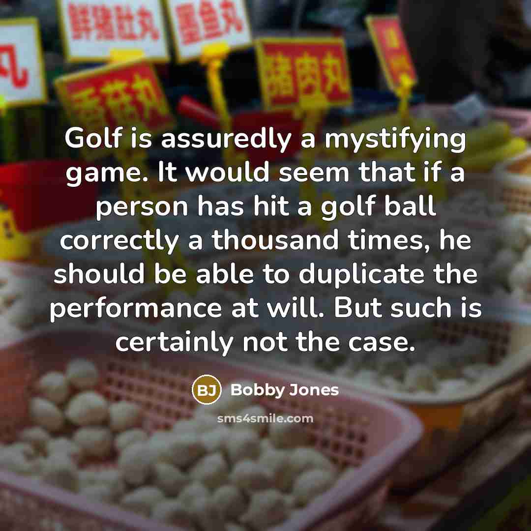 “Golf is assuredly a mystifying game. It would seem that…” quote by Bobby Jones