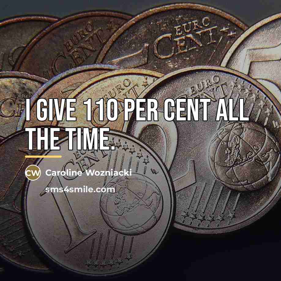 “I give 110 per cent all the time.…” quote by Caroline Wozniacki