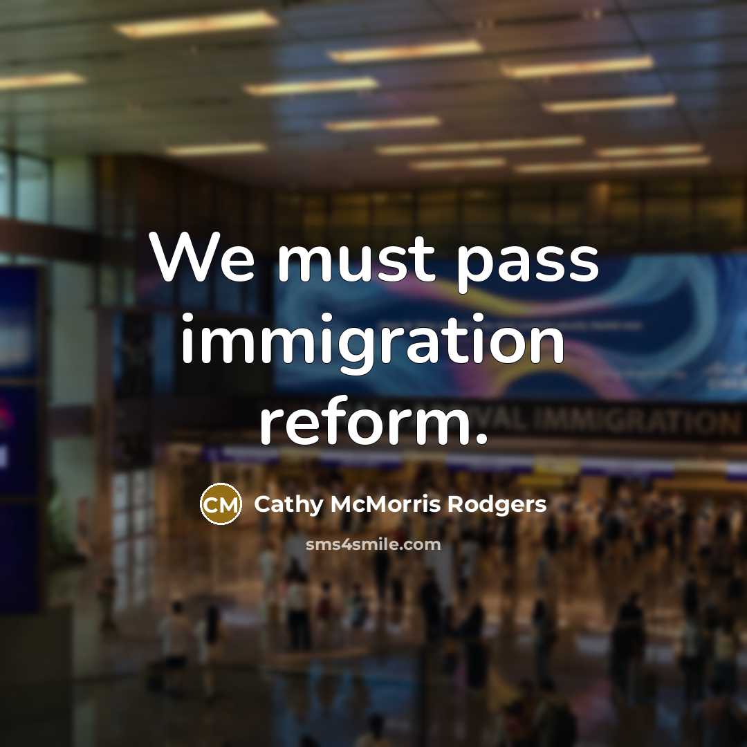 “We must pass immigration reform.…” quote by Cathy McMorris Rodgers