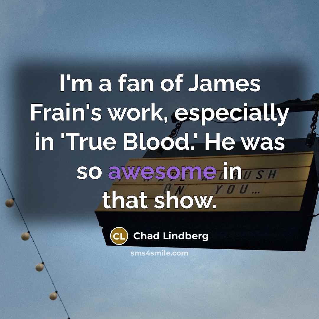 “I'm a fan of James Frain's work, especially in 'True…” quote by Chad Lindberg