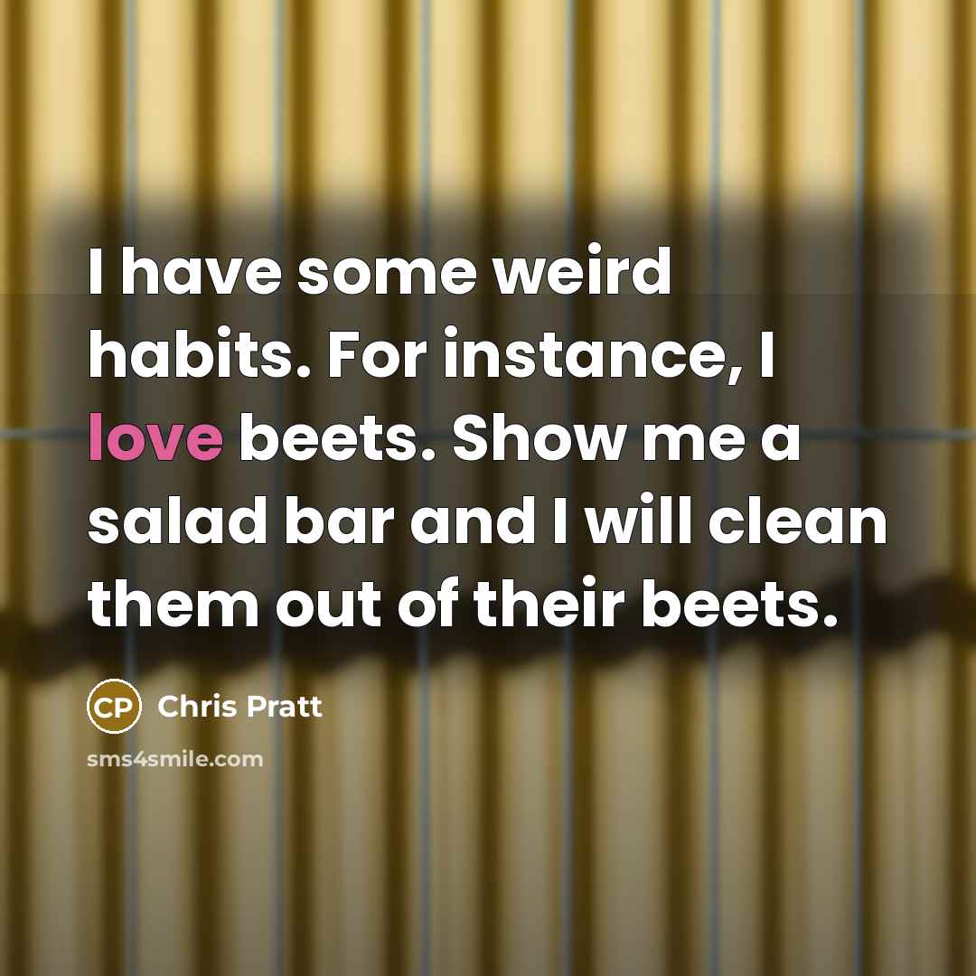 “I have some weird habits. For instance, I love beets.…” quote by Chris Pratt