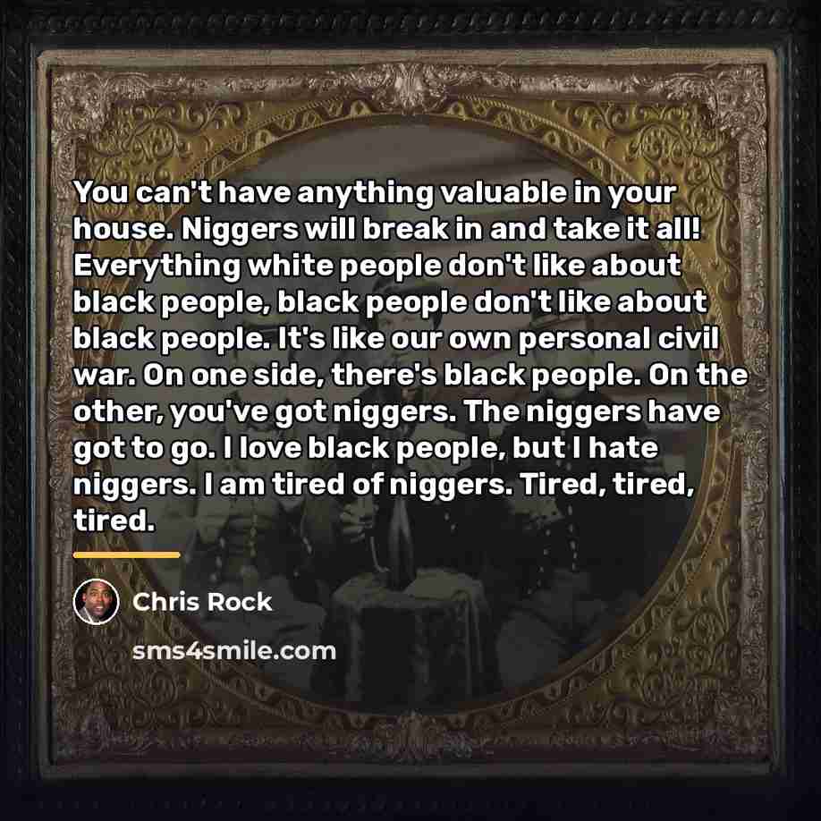 “You can't have anything valuable in your house. Niggers will…” quote by Chris Rock