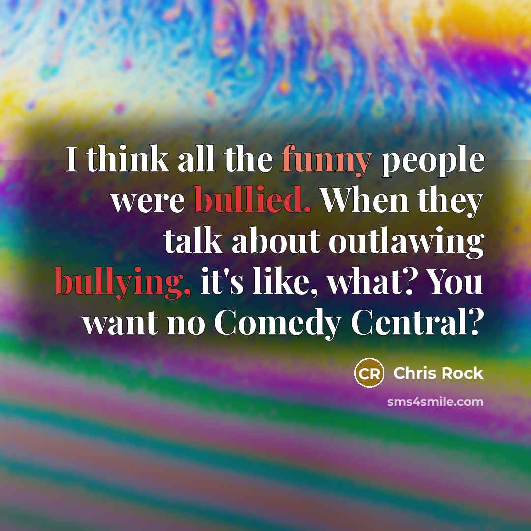 “I think all the funny people were bullied. When they…” quote by Chris Rock