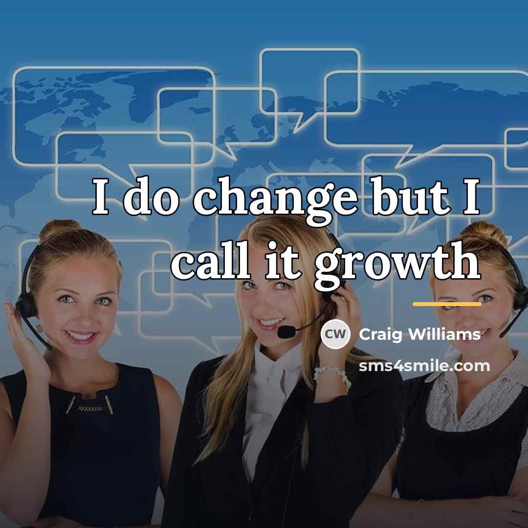 “I do change but I call it growth…” quote by Craig Williams