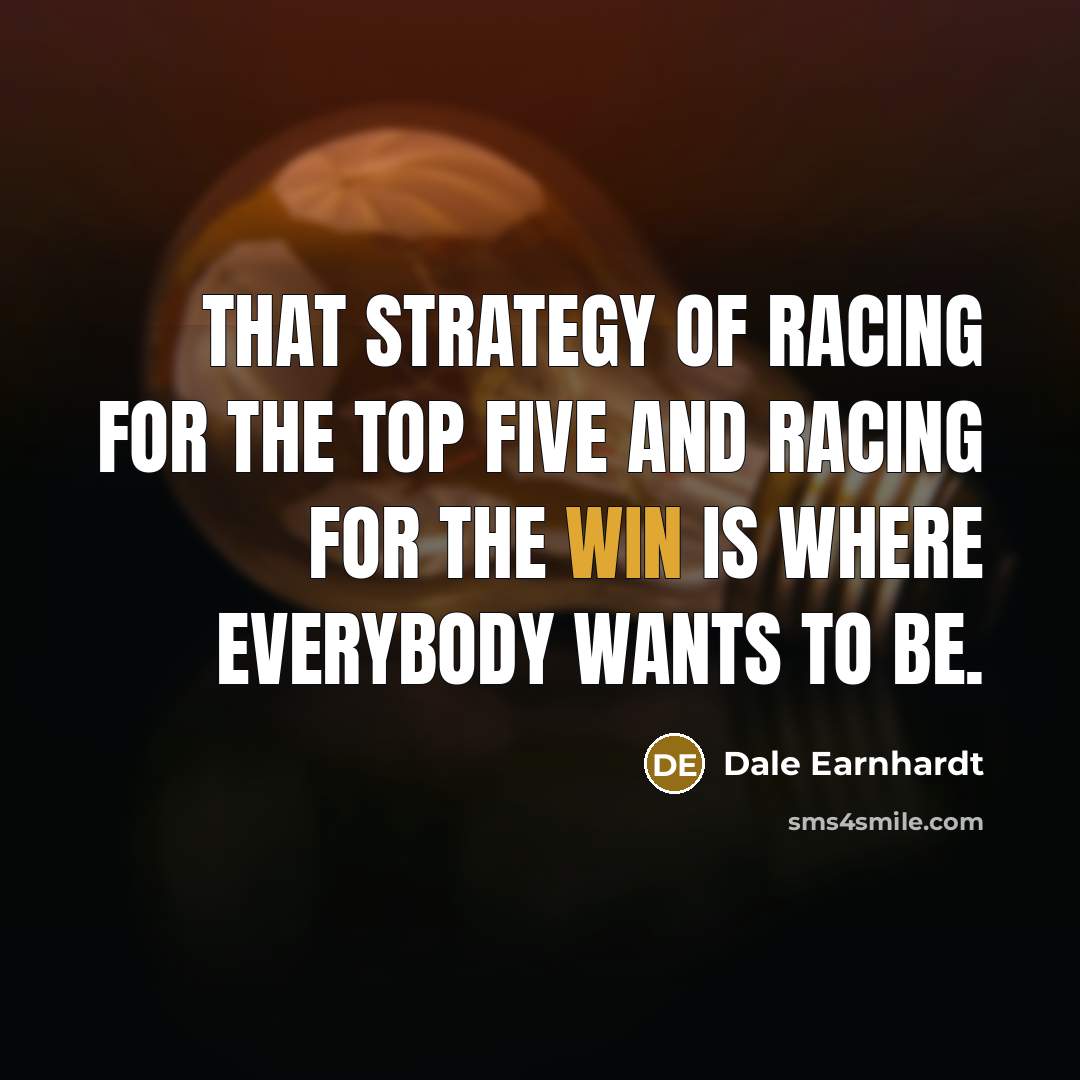 “That strategy of racing for the top five and racing…” quote by Dale Earnhardt