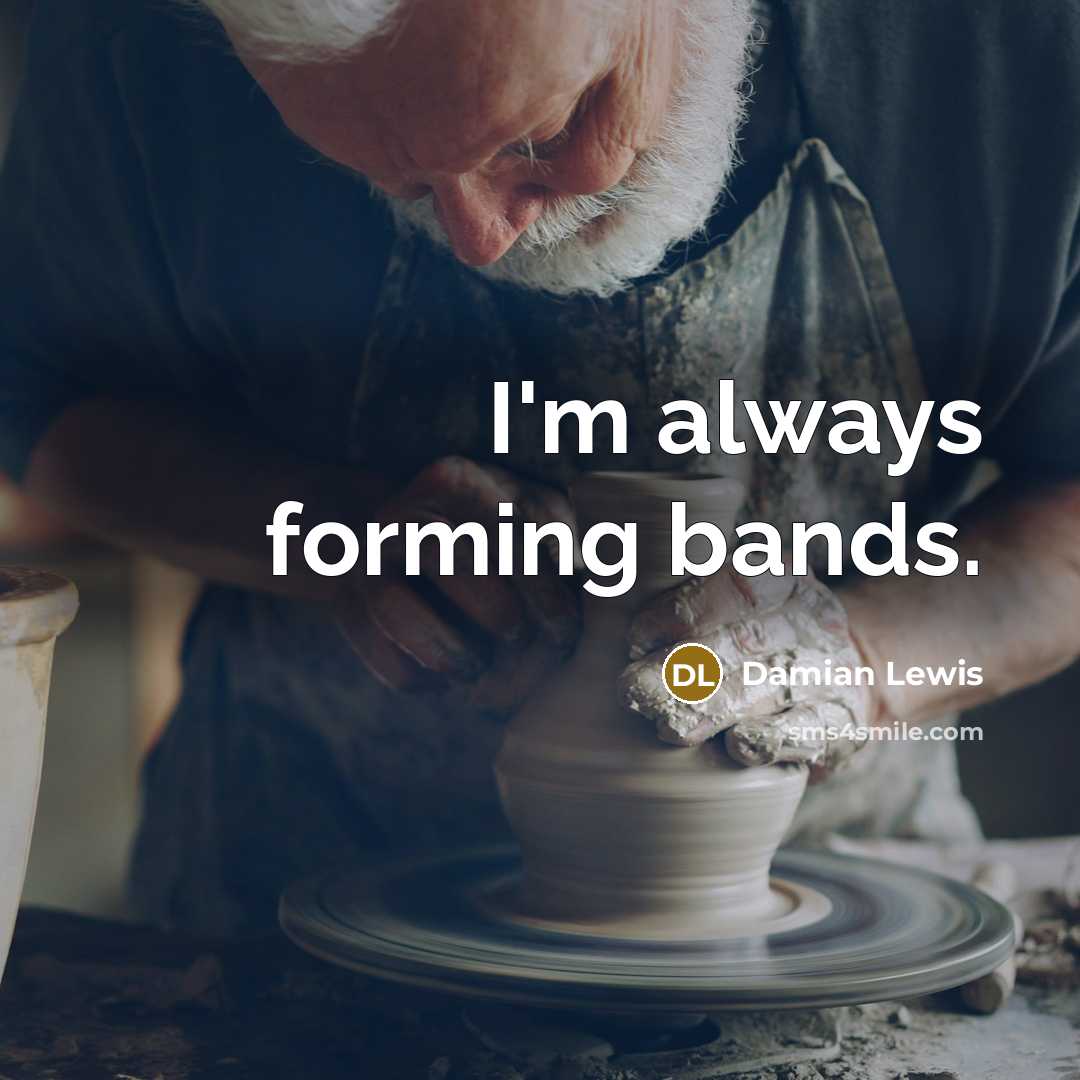 “I'm always forming bands.…” quote by Damian Lewis
