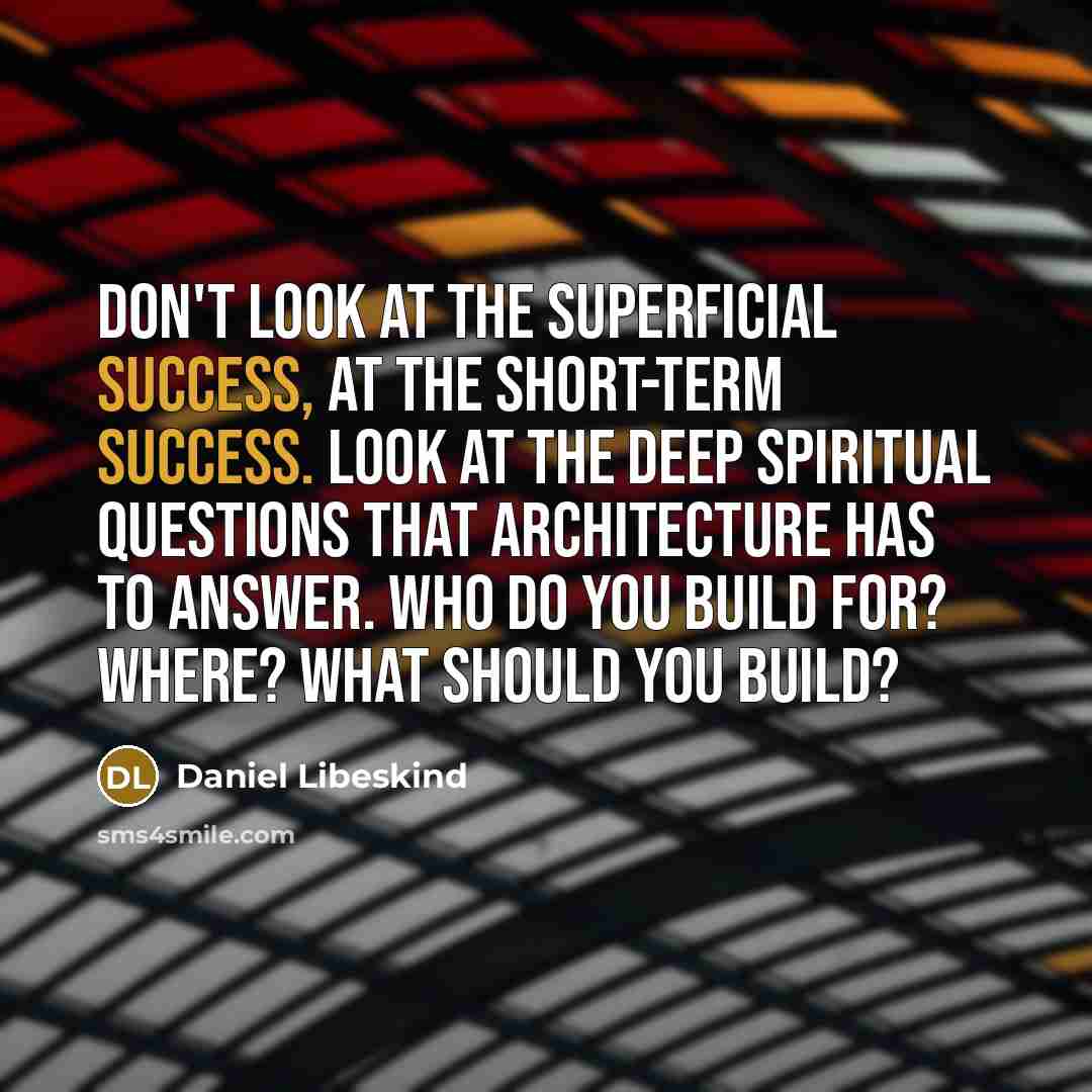 “Don't look at the superficial success, at the short-term success.…” quote by Daniel Libeskind