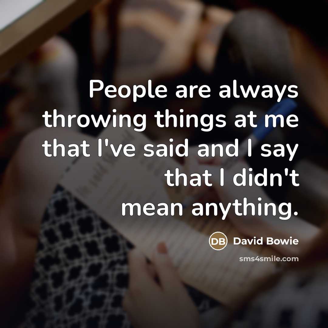 “People are always throwing things at me that I've said…” quote by David Bowie
