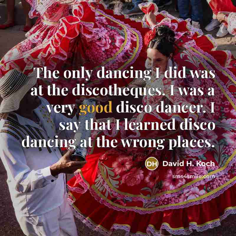 “The only dancing I did was at the discotheques. I…” quote by David H. Koch