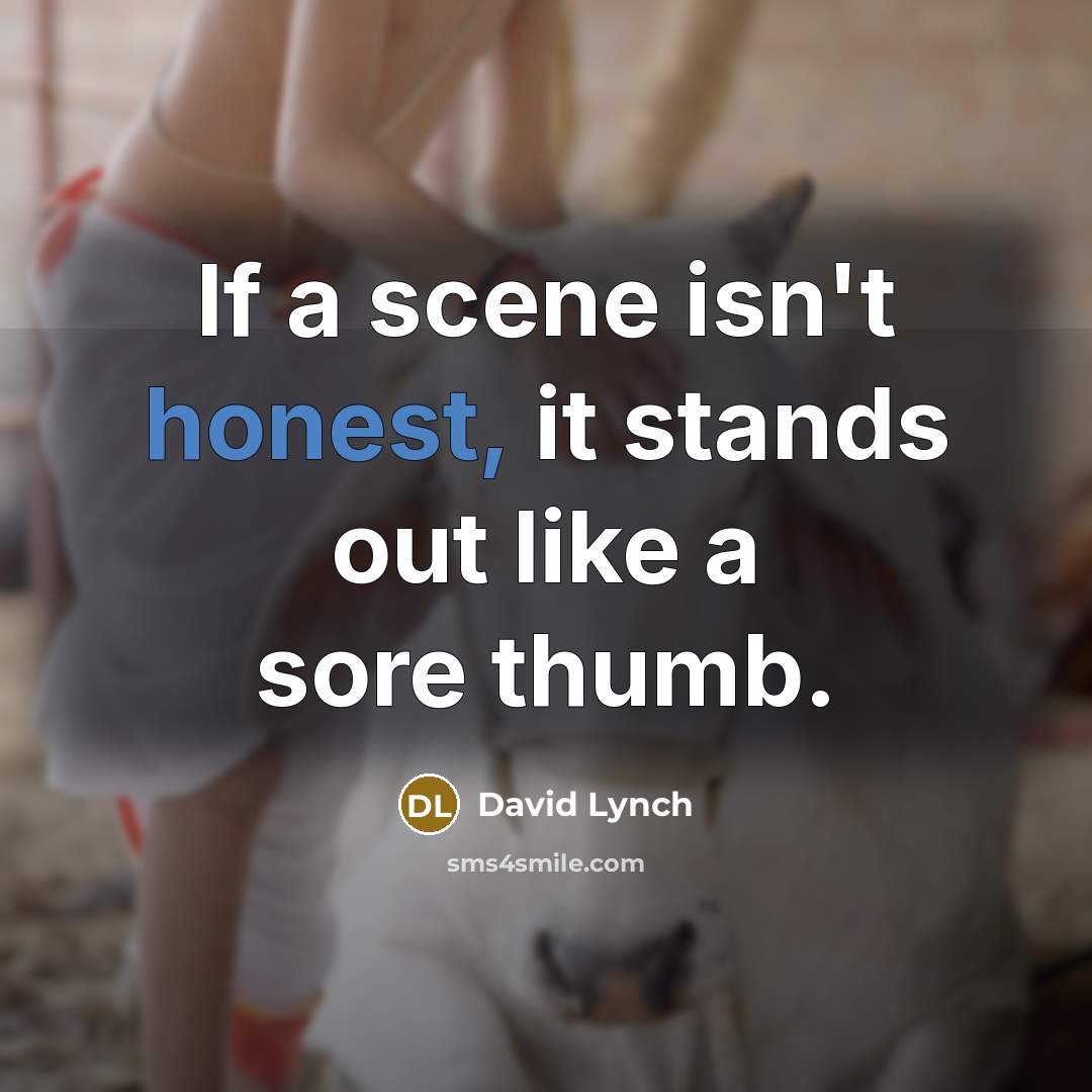 “If a scene isn't honest, it stands out like a…” quote by David Lynch