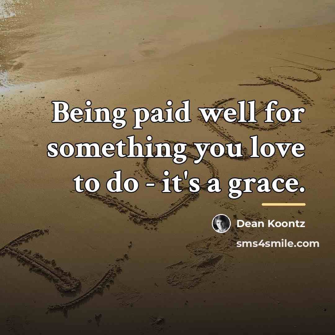 “Being paid well for something you love to do -…” quote by Dean Koontz